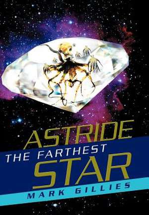 Astride the Farthest Star de Mark Gillies