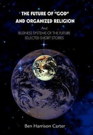 The Future of God and Organized Religion de Ben Harrison Carter