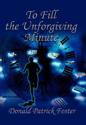 To Fill the Unforgiving Minute de Donald Patrick Foster