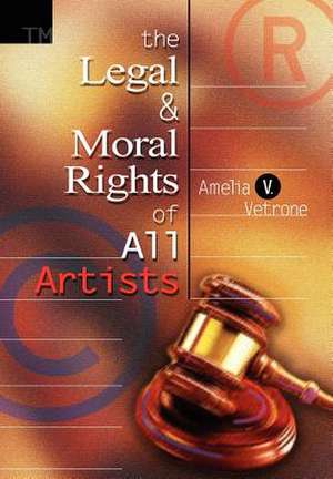 The Legal and Moral Rights of All Artists de Amelia V. Vetrone