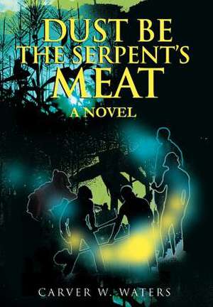 Dust Be the Serpent's Meat de Carver W. Waters