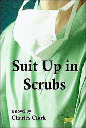 Suit Up in Scrubs de Charles Clark