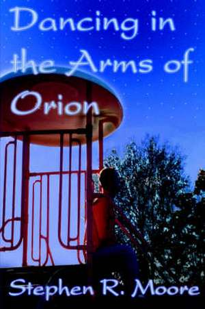 Dancing in the Arms of Orion de Stephen R. Moore