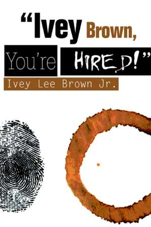 "Ivey Brown, You're Hired!" de Ivey Lee Jr. Brown