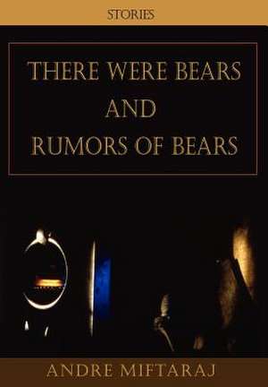 There Were Bears and Rumors of Bears de Andre Miftaraj