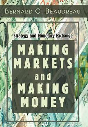 Making Markets and Making Money de Bernard C. Beaudreau