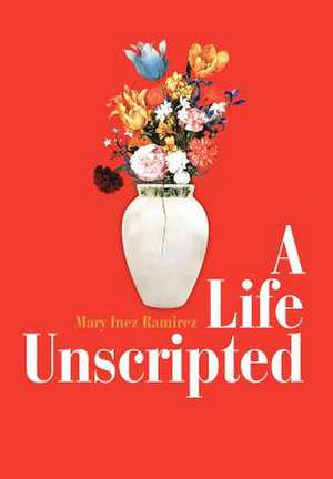 A Life Unscripted de Mary Inez Ramirez