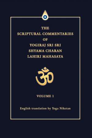 The Scriptural Commentaries of Yogiraj Sri Sri Shyama Charan Lahiri Mahasaya de Yoga Niketan