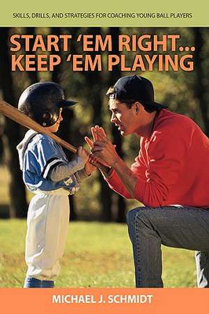 Start 'em Right . Keep 'em Playing de Michael J. Schmidt