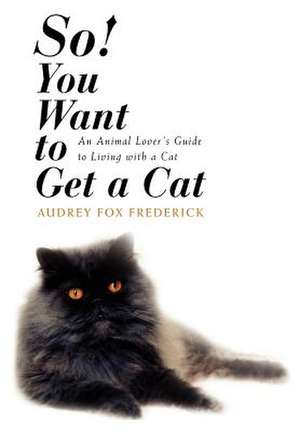 So! You Want to Get a Cat de Audrey Fox Frederick