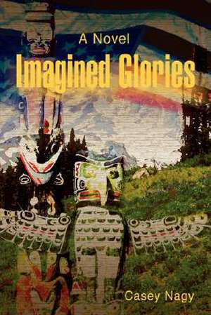 Imagined Glories de Casey Nagy