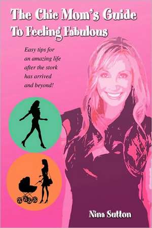 The Chic Mom's Guide to Feeling Fabulous de Nina Sutton