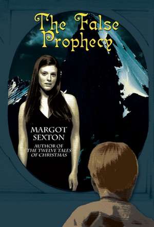 The False Prophecy de Margot Sexton