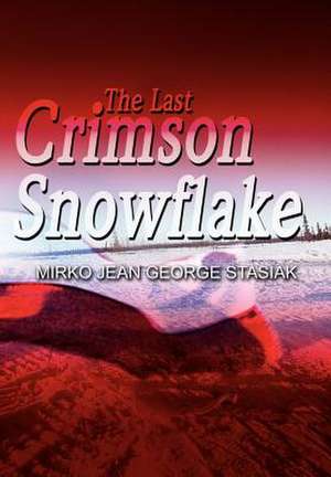 The Last Crimson Snowflake de Mirko Jean George Stasiak