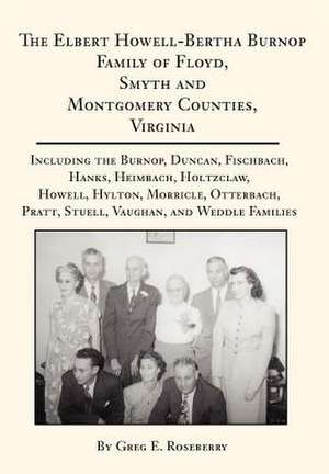 The Elbert Howell-Bertha Burnop Family of Floyd, Smyth and Montgomery Counties, Virginia de Greg E. Roseberry