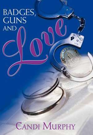 Badges, Guns and Love de Candi Murphy