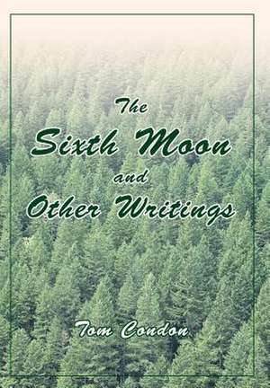 The Sixth Moon and Other Writings de Tom Condon