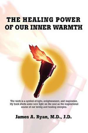 The Healing Power of Our Inner Warmth de M. D. J. D. James a. Ryan