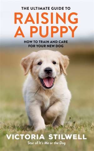 The Ultimate Guide to Raising a Puppy de Victoria Stilwell