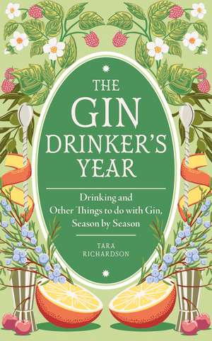 The Gin Drinker's Year: Drinking and Other Things to Do With Gin; Day by Day, Season by Season - A Recipe Book de Tara Richardson