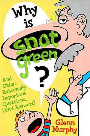 Why Is Snot Green?: And Other Extremely Important Questions (and Answers) de Glenn Murphy