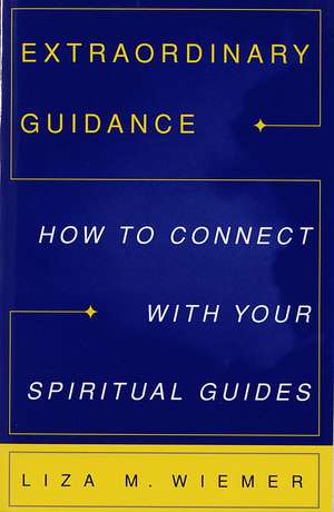 Extraordinary Guidance: How to Connect with Your Spiritual Guides de Liza M. Wiemer