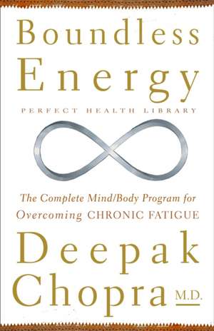 Boundless Energy: The Complete Mind/Body Program for Overcoming Chronic Fatigue de Dr. Deepak Chopra