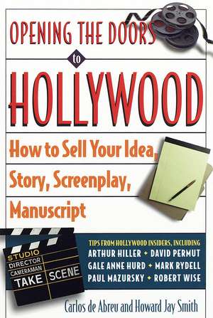 Opening the Doors to Hollywood: How to Sell Your Idea, Story, Screenplay, Manuscript de Carlos De Abreu