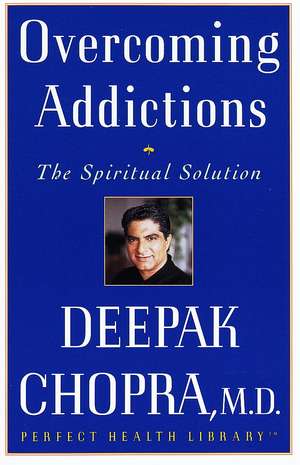 Overcoming Addictions: The Spiritual Solution de Dr. Deepak Chopra