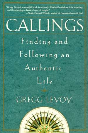 Callings: Finding and Following an Authentic Life de Gregg Levoy