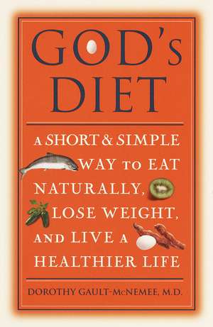 God's Diet: A Short & Simple Way to Eat Naturally, Lose Weight, and Live a Healthier Life de Dorothy Gault-McNemee