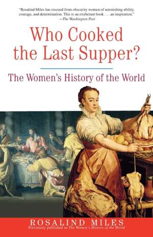 Who Cooked the Last Supper?: The Women's History of the World de Rosalind Miles