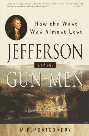 Jefferson and the Gun-Men: How the West Was Almost Lost de M. R. Montgomery