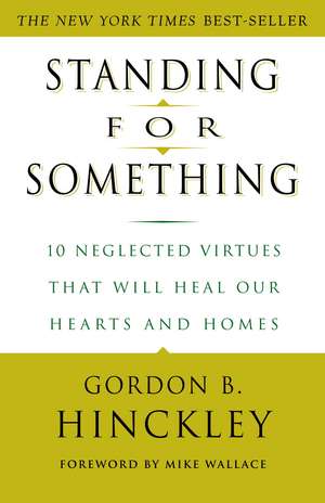 Standing for Something: 10 Neglected Virtues That Will Heal Our Hearts and Homes de Gordon B. Hinckley