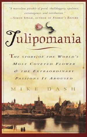 Tulipomania: The Story of the World's Most Coveted Flower & the Extraordinary Passions It Aroused de Mike Dash