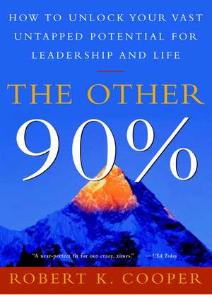 The Other 90%: How to Unlock Your Vast Untapped Potential for Leadership and Life de Robert K. Cooper