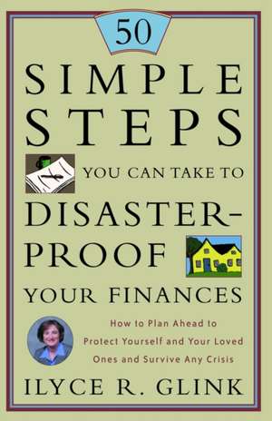 50 Simple Steps You Can Take to Disaster-Proof Your Finances: How to Plan Ahead to Protect Yourself and Your Loved Ones and Survive Any Crisis de Ilyce R. Glink