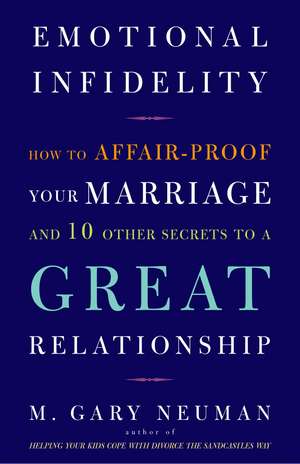 Emotional Infidelity: How to Affair-Proof Your Marriage and 10 Other Secrets to a Great Relationship de M. Gary Neuman