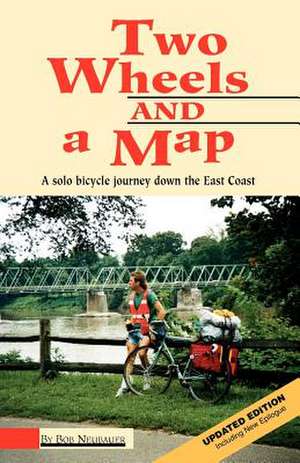 Two Wheels and a Map: A Solo Bicycle Journey Down the East Coast de Bob Neubauer