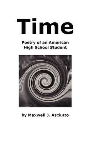 Time (Poetry of an American High School Student) de Maxwell J. Asciutto