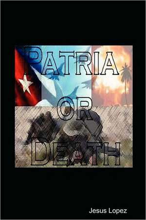 Patria or Death de Jesus Lopez