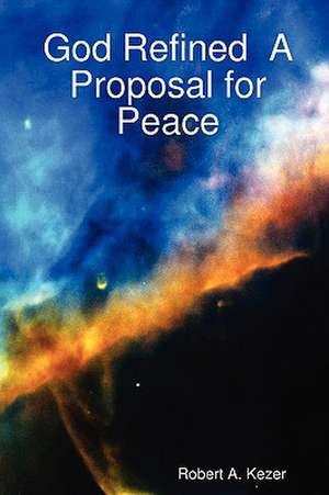 God Refined a Proposal for Peace de Robert A. Kezer