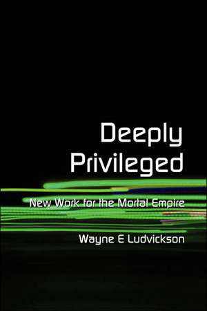 Deeply Privileged de Wayne E. Ludvickson