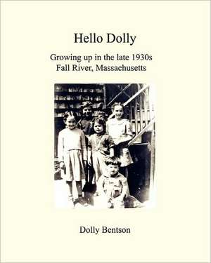 Hello Dolly: Growing Up in the Late 1930s in Fall River, Massachusetts de Dolly Bentson