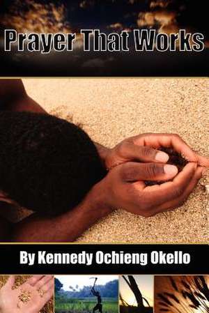 Prayer That Works de Kennedy Ochieng Okello