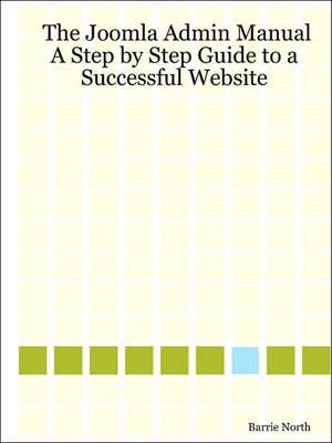 The Joomla Admin Manual: A Step by Step Guide to a Successful Website de Barrie North