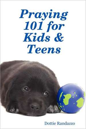 Praying 101 for Kids & Teens de Dottie Randazzo