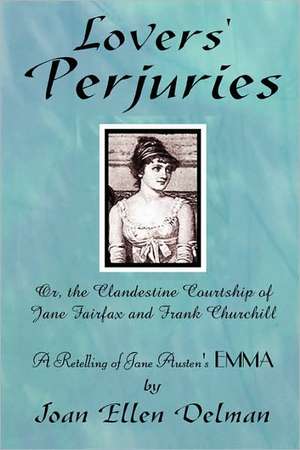 Lovers' Perjuries; Or, the Clandestine Courtship of Jane Fairfax and Frank Churchill: A Retelling of Jane Austen's Emma (a Jane Austen Sequels Book) de Joan Ellen Delman