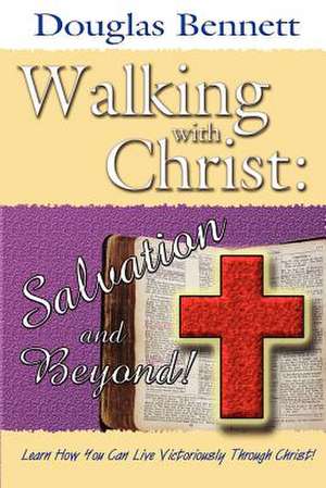 Walking with Christ: Salvation and Beyond! de Douglas Bennett