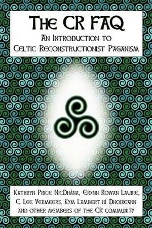 The Cr FAQ - An Introduction to Celtic Reconstructionist Paganism de Kathryn Price Nicdhna